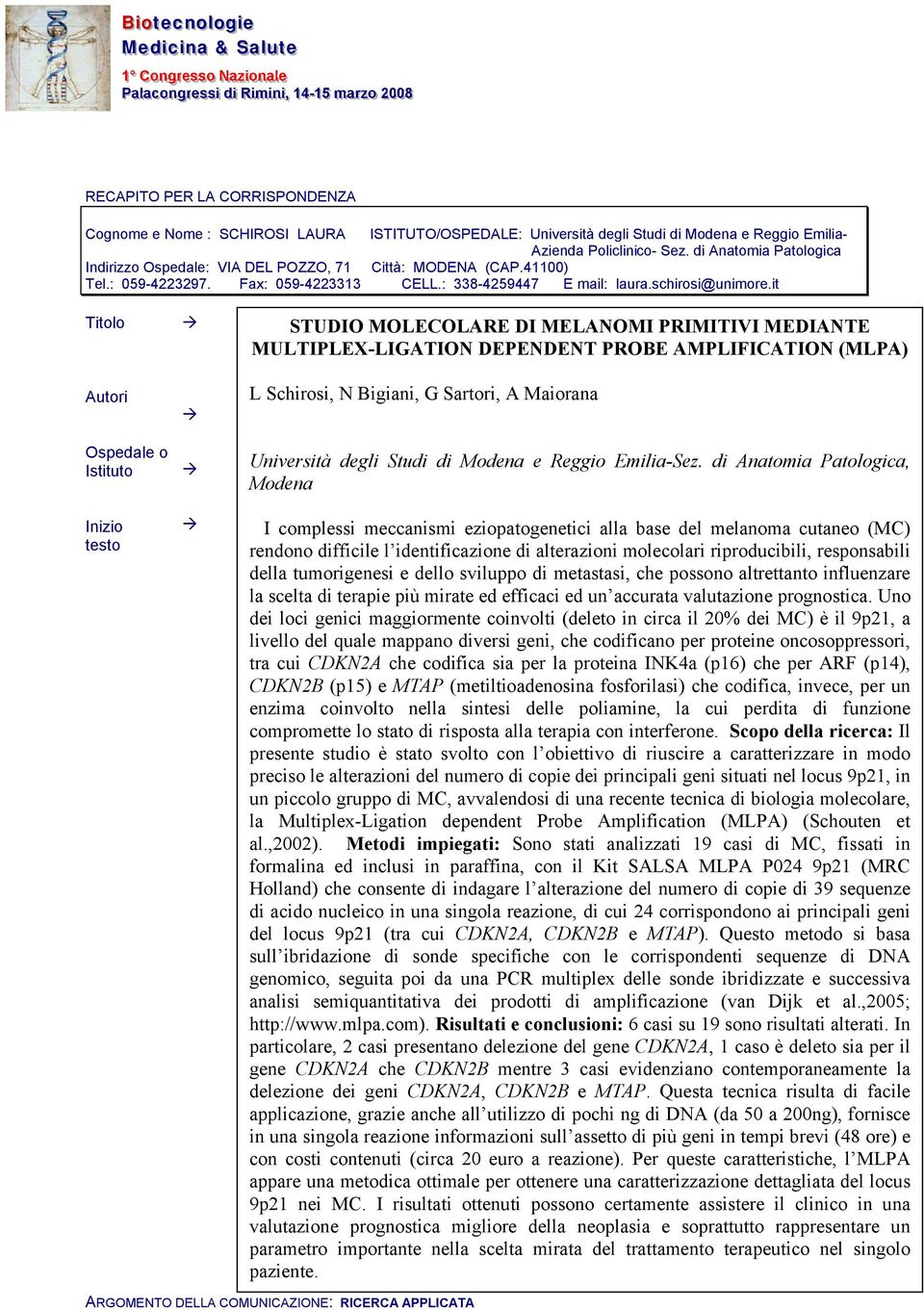 it STUDIO MOLECOLARE DI MELANOMI PRIMITIVI MEDIANTE MULTIPLEX-LIGATION DEPENDENT PROBE AMPLIFICATION (MLPA) L Schirosi, N Bigiani, G Sartori, A Maiorana Università degli Studi di Modena e Reggio