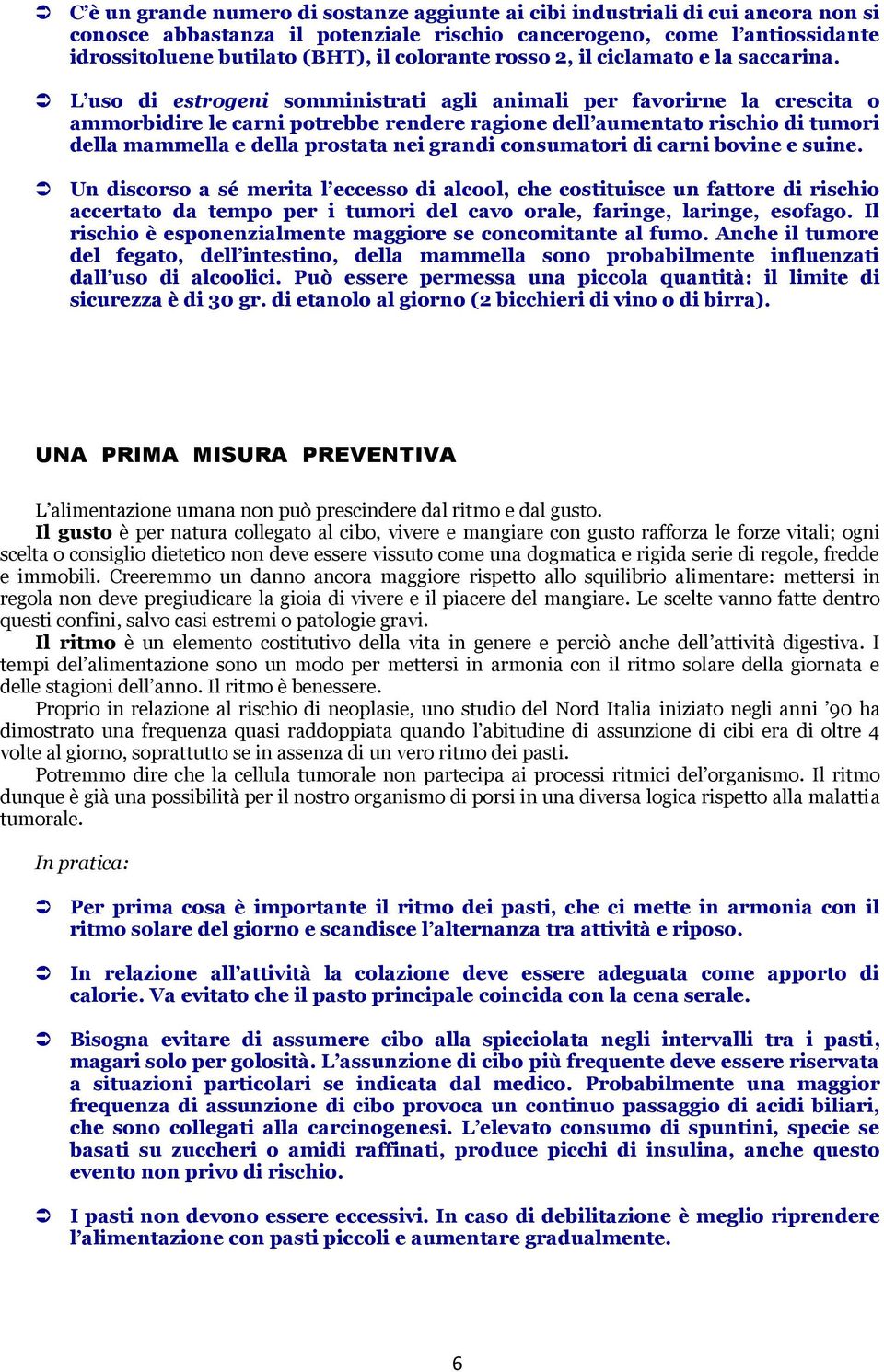 L uso di estrogeni somministrati agli animali per favorirne la crescita o ammorbidire le carni potrebbe rendere ragione dell aumentato rischio di tumori della mammella e della prostata nei grandi