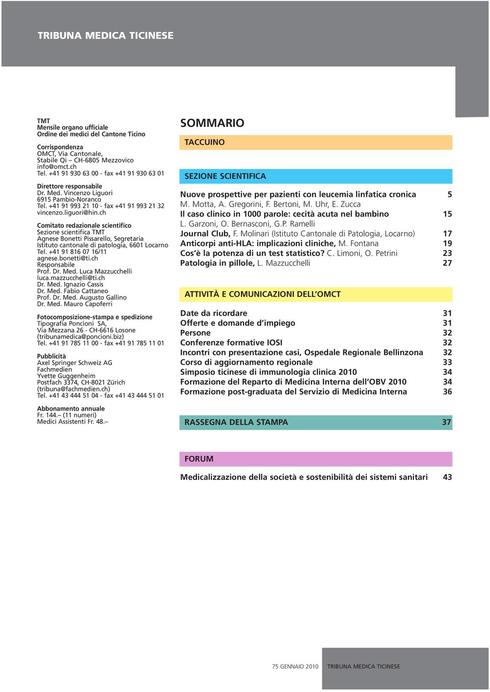 ch Comitato redazionale scientifico Sezione scientifica TMT Agnese Bonetti Pissarello, Segretaria Istituto cantonale di patologia, 6601 Locarno Tel. +41 91 816 07 16/11 agnese.bonetti@ti.