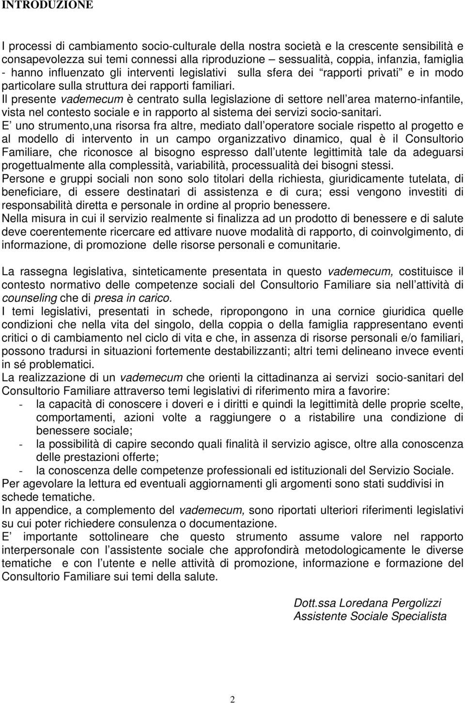 Il presente vademecum è centrato sulla legislazione di settore nell area materno-infantile, vista nel contesto sociale e in rapporto al sistema dei servizi socio-sanitari.