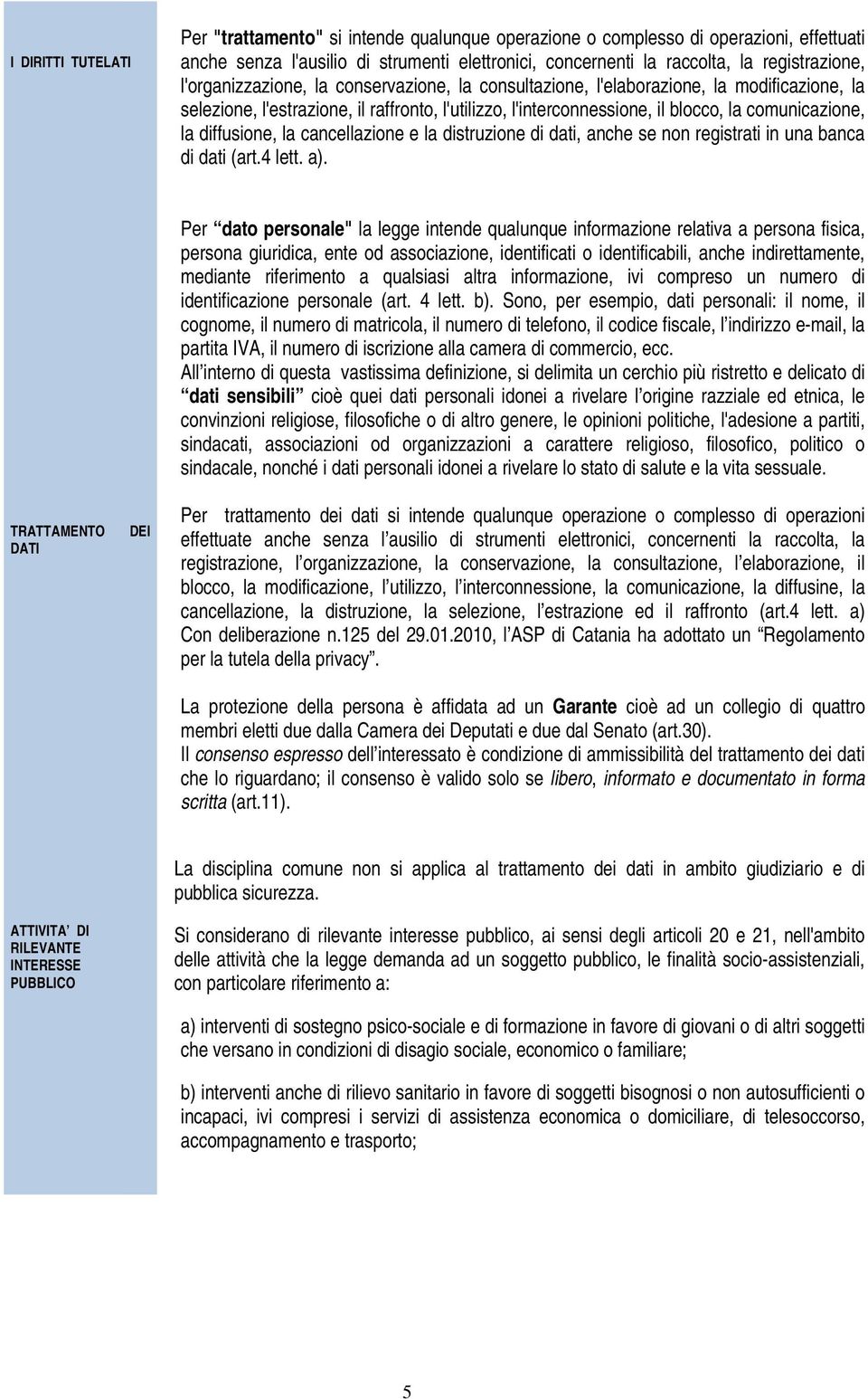 diffusione, la cancellazione e la distruzione di dati, anche se non registrati in una banca di dati (art.4 lett. a).