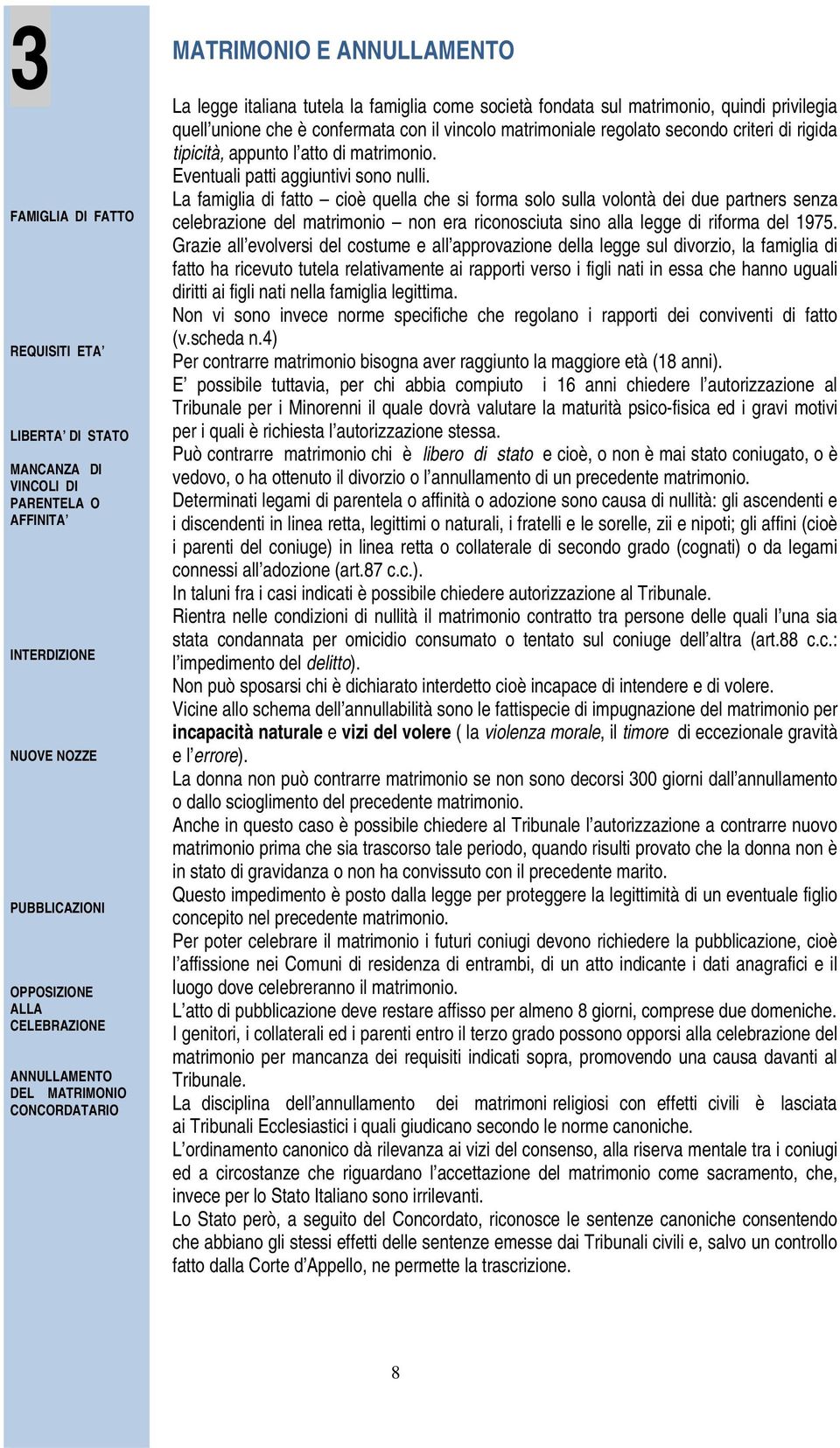 secondo criteri di rigida tipicità, appunto l atto di matrimonio. Eventuali patti aggiuntivi sono nulli.