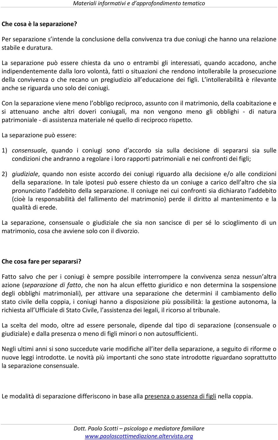 convivenza o che recano un pregiudizio all educazione dei figli. L intollerabilità è rilevante anche se riguarda uno solo dei coniugi.