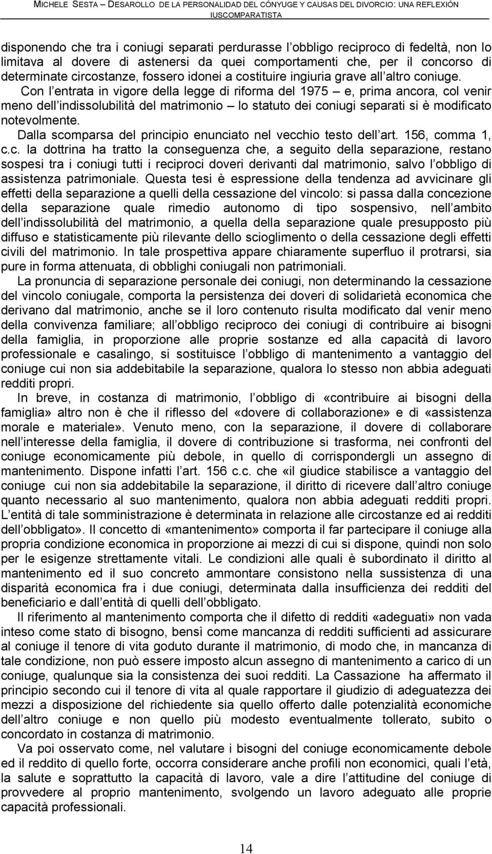 Con l entrata in vigore della legge di riforma del 1975 e, prima ancora, col venir meno dell indissolubilità del matrimonio lo statuto dei coniugi separati si è modificato notevolmente.