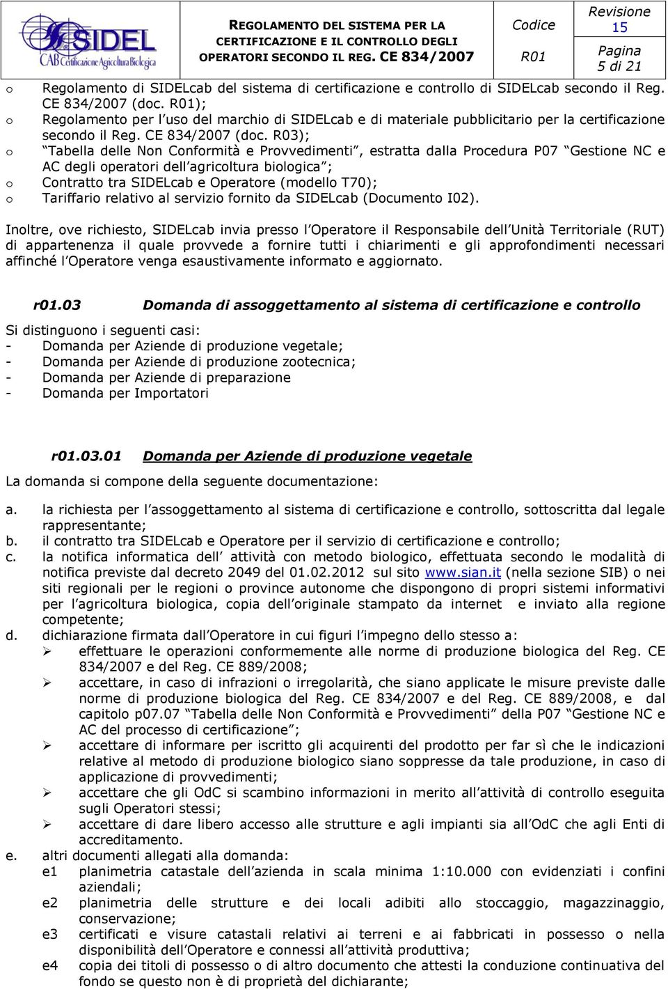 R03); Tabella delle Non Conformità e Provvedimenti, estratta dalla Procedura P07 Gestione NC e AC degli operatori dell agricoltura biologica ; Contratto tra SIDELcab e Operatore (modello T70);