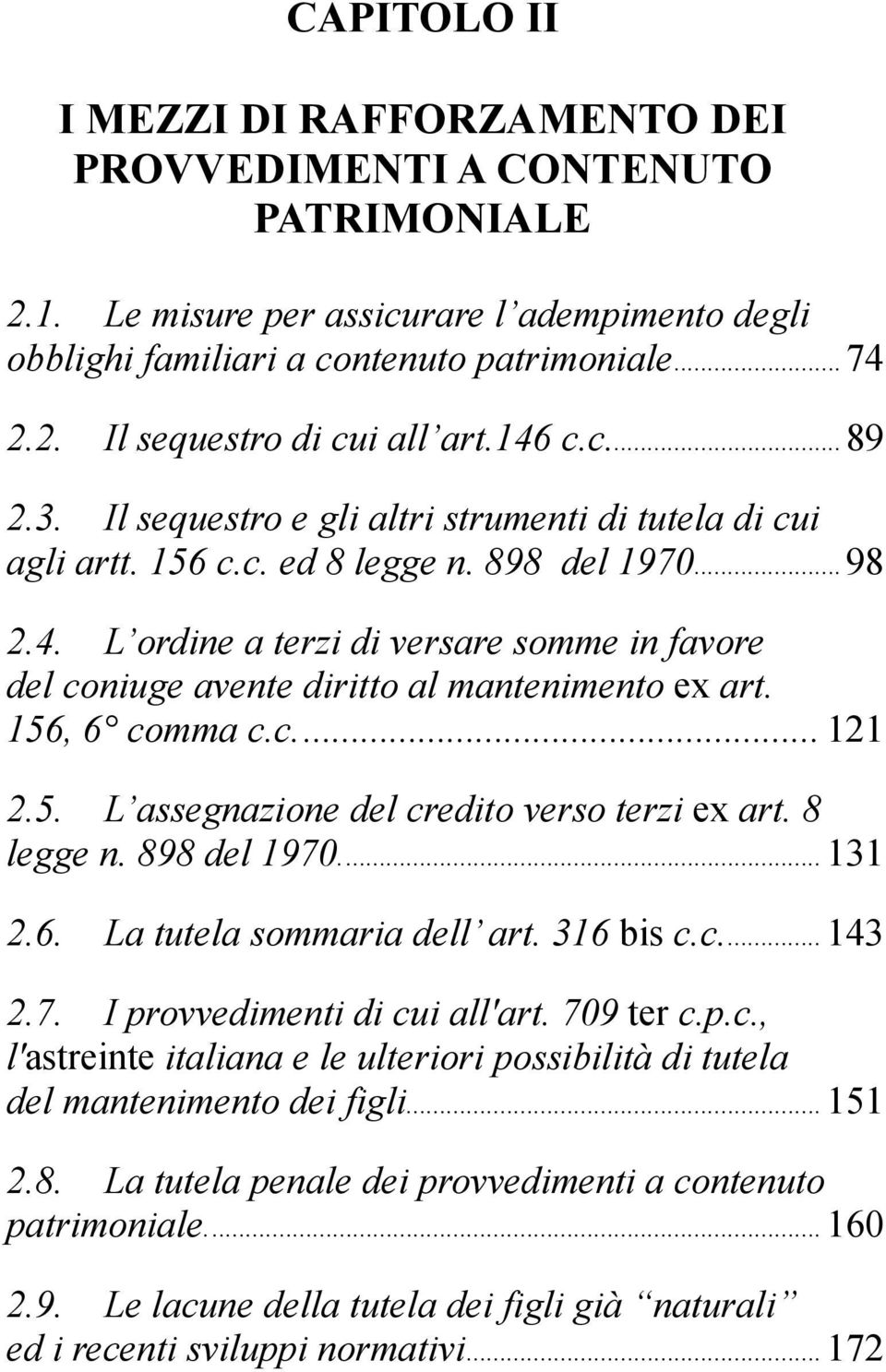 156, 6 comma c.c.... 121 2.5. L assegnazione del credito verso terzi ex art. 8 legge n. 898 del 1970.... 131 2.6. La tutela sommaria dell art. 316 bis c.c.... 143 2.7. I provvedimenti di cui all'art.