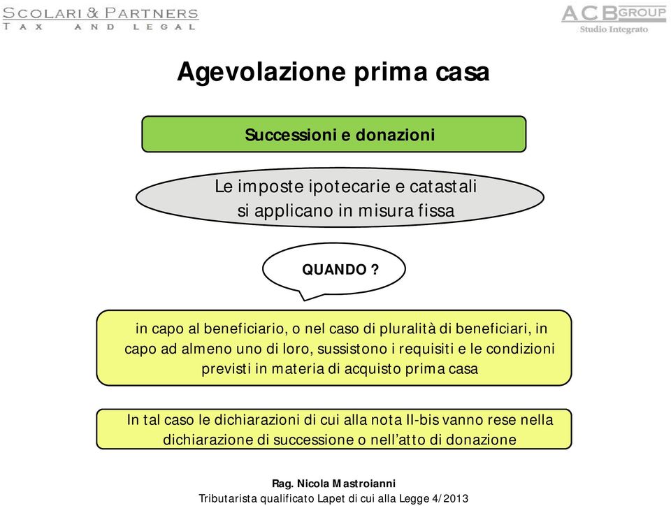 sussistono i requisiti e le condizioni previsti in materia di acquisto prima casa In tal caso le