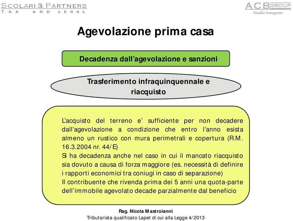 2004 nr. 44/E) Si ha decadenza anche nel caso in cui il mancato riacquisto sia dovuto a causa di forza maggiore (es.