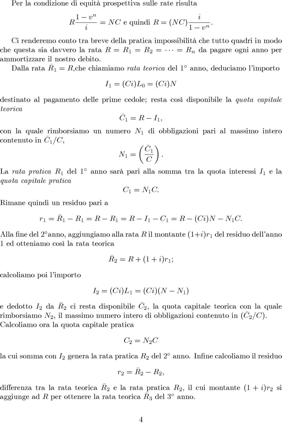 Dalla rata R 1 = R,che chiamiamo rata teorica del 1 anno, deduciamo l importo I 1 = (CiL 0 = (CiN destinato al pagamento delle prime cedole; resta così disponibile la quota capitale teorica C 1 = R I