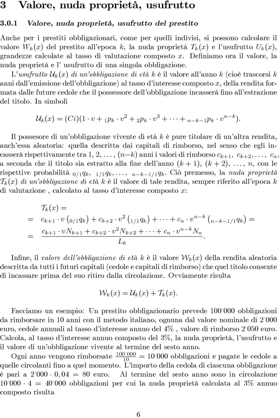 (x e l usufrutto U k (x, grandezze calcolate al tasso di valutazione composto x. Definiamo ora il valore, la nuda proprietà e l usufrutto di una singola obbligazione.