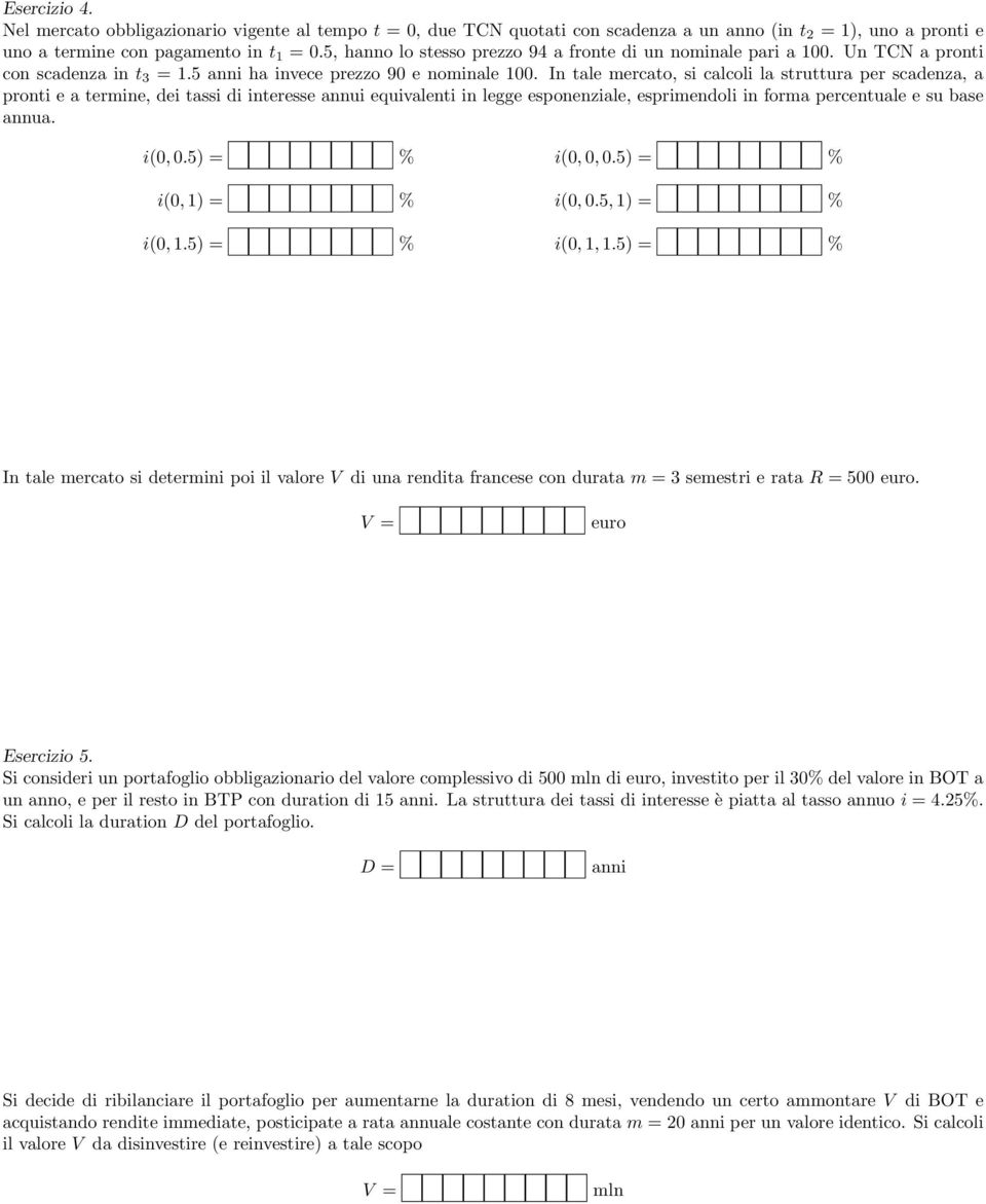 In tale mercato, si calcoli la struttura per scadenza, a pronti e a termine, dei tassi di interesse annui equivalenti in legge esponenziale, esprimendoli in forma percentuale e su base annua. i(0, 0.