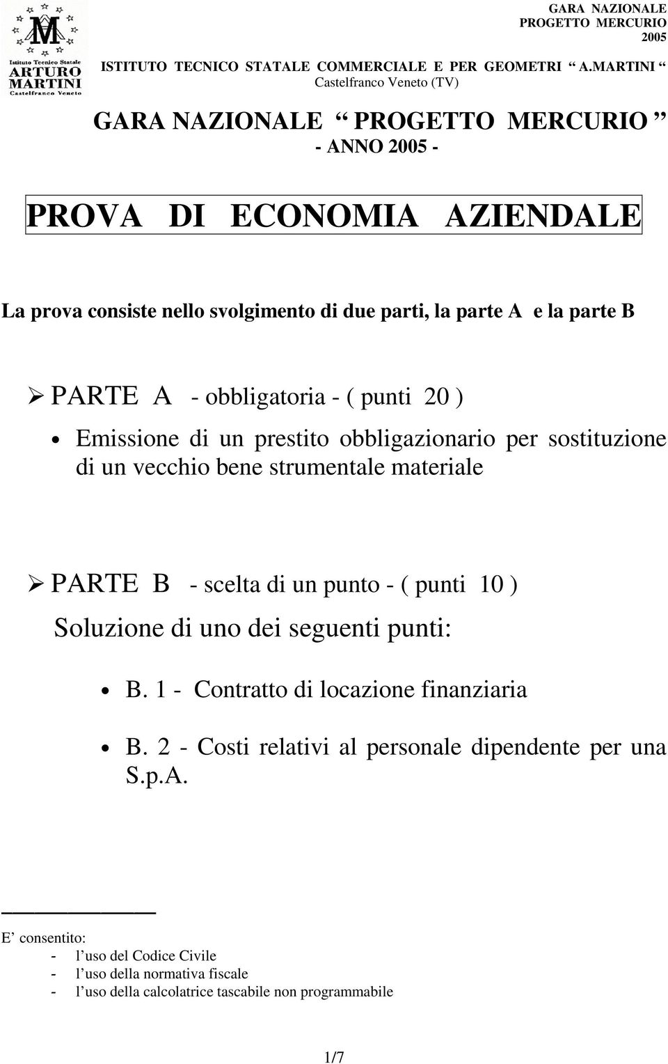 PARTE A - obbligatoria - ( punti 20 ) Emissione un prestito obbligazionario per sostituzione un vecchio bene strumentale materiale PARTE B - scelta un punto - (