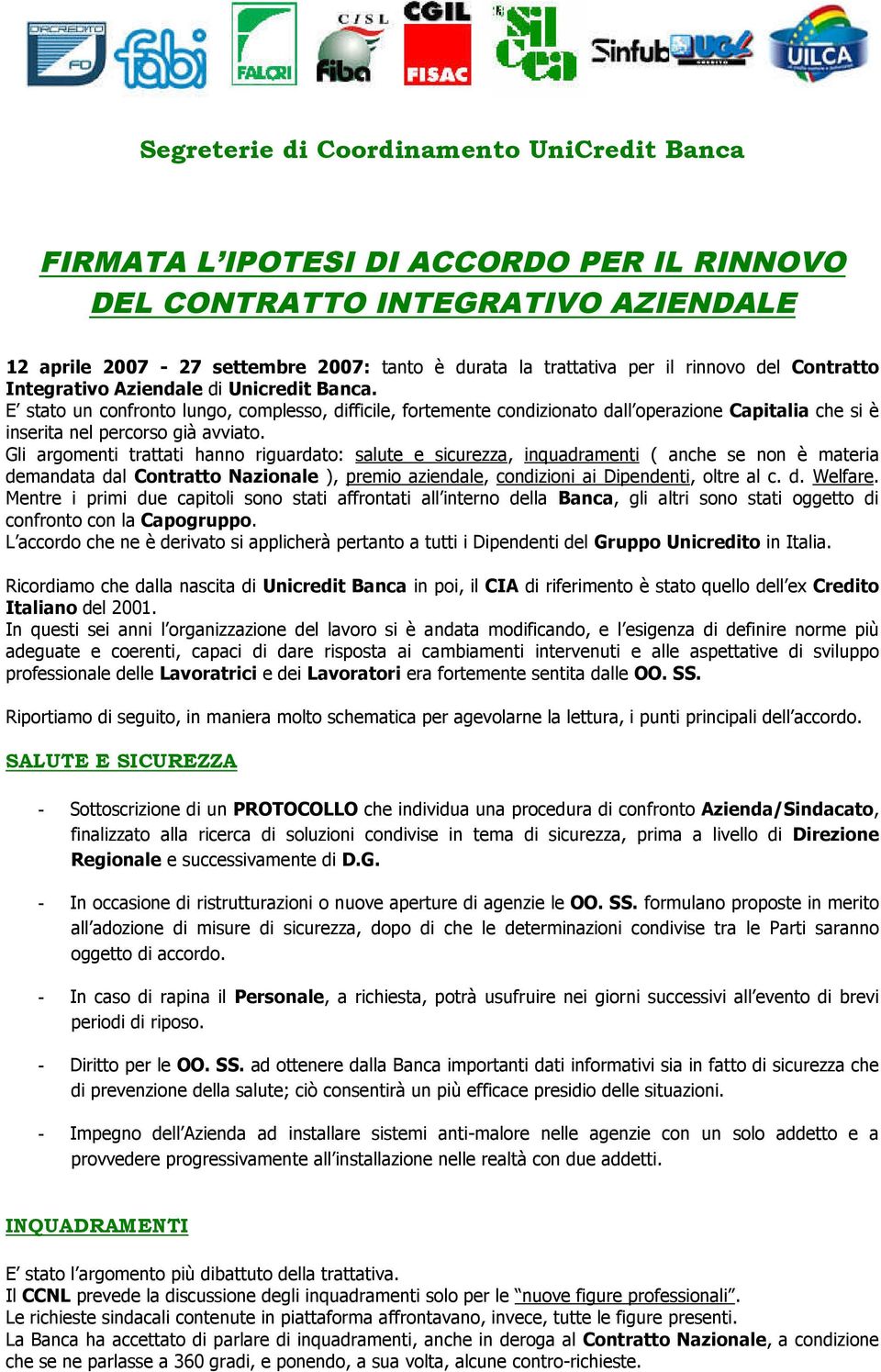 E stato un confronto lungo, complesso, difficile, fortemente condizionato dall operazione Capitalia che si è inserita nel percorso già avviato.