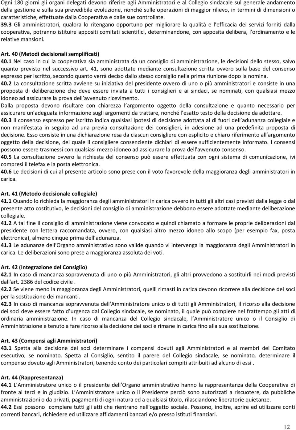 3 Gli amministratori, qualora lo ritengano opportuno per migliorare la qualità e l efficacia dei servizi forniti dalla cooperativa, potranno istituire appositi comitati scientifici, determinandone,