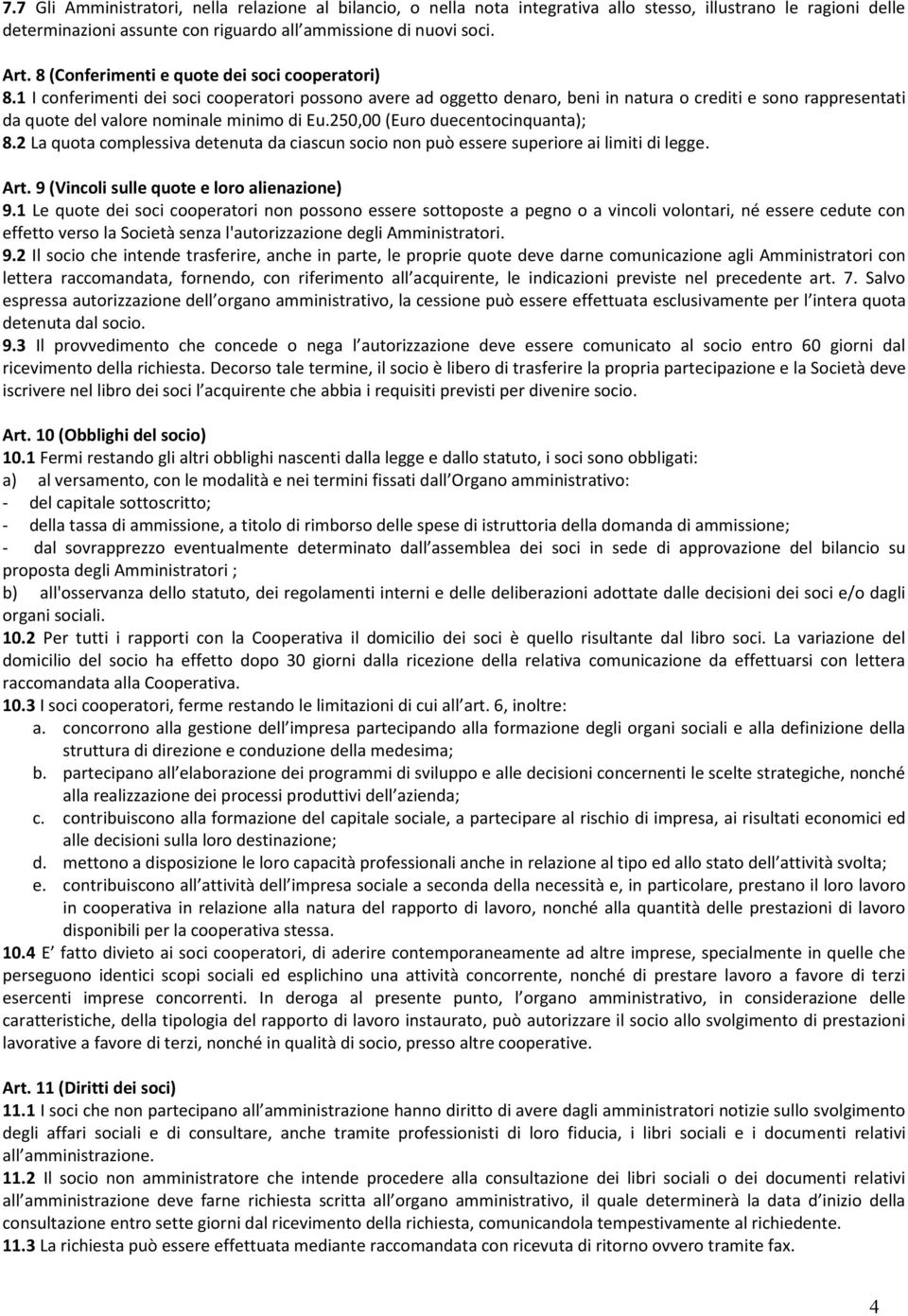 1 I conferimenti dei soci cooperatori possono avere ad oggetto denaro, beni in natura o crediti e sono rappresentati da quote del valore nominale minimo di Eu.250,00 (Euro duecentocinquanta); 8.