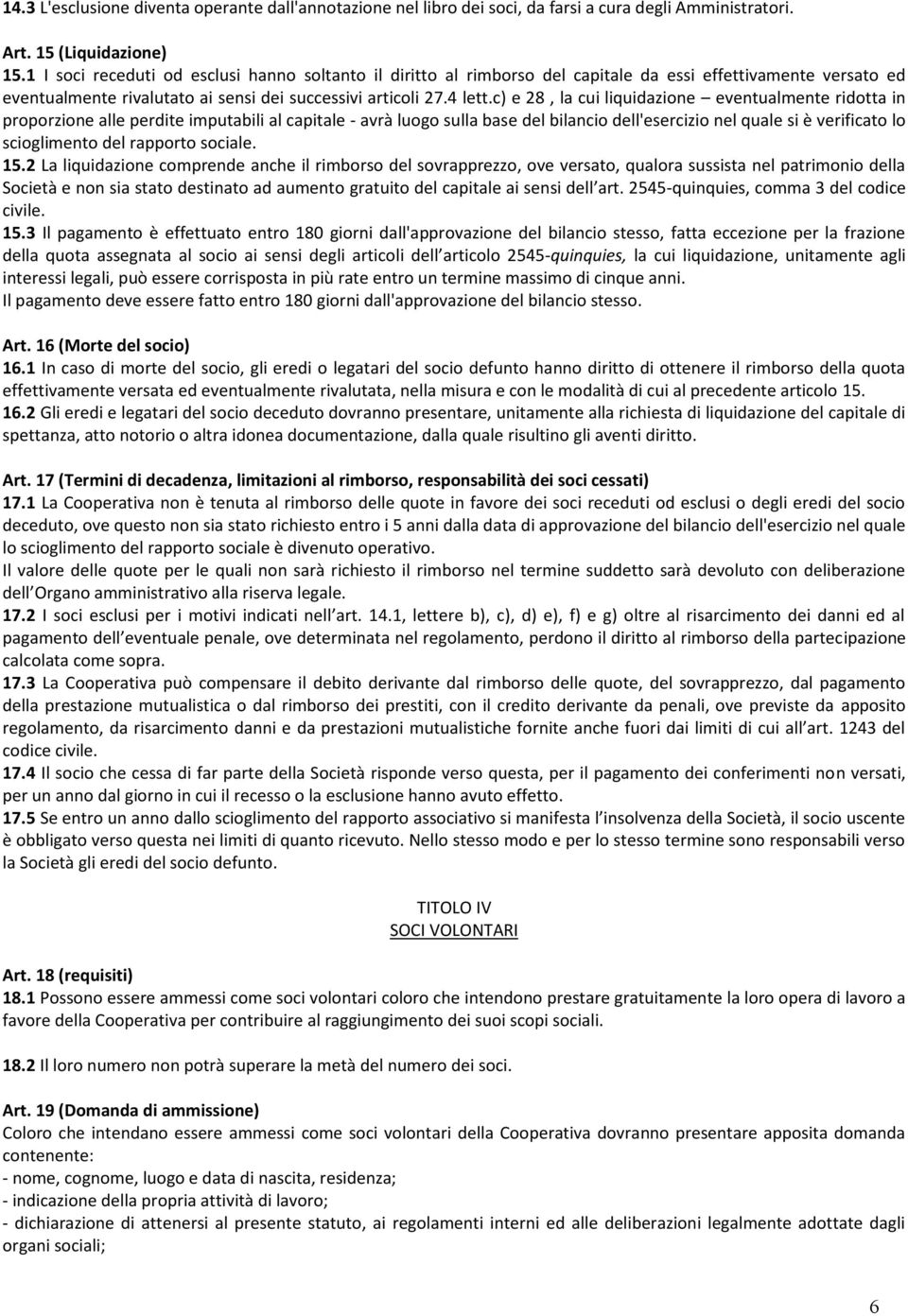 c) e 28, la cui liquidazione eventualmente ridotta in proporzione alle perdite imputabili al capitale - avrà luogo sulla base del bilancio dell'esercizio nel quale si è verificato lo scioglimento del