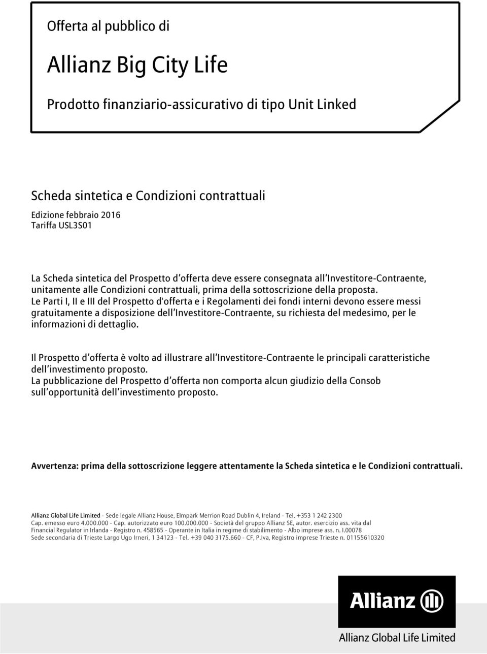 Le Parti I, II e III del Prospetto d'offerta e i Regolamenti dei fondi interni devono essere messi gratuitamente a disposizione dell Investitore-Contraente, su richiesta del medesimo, per le