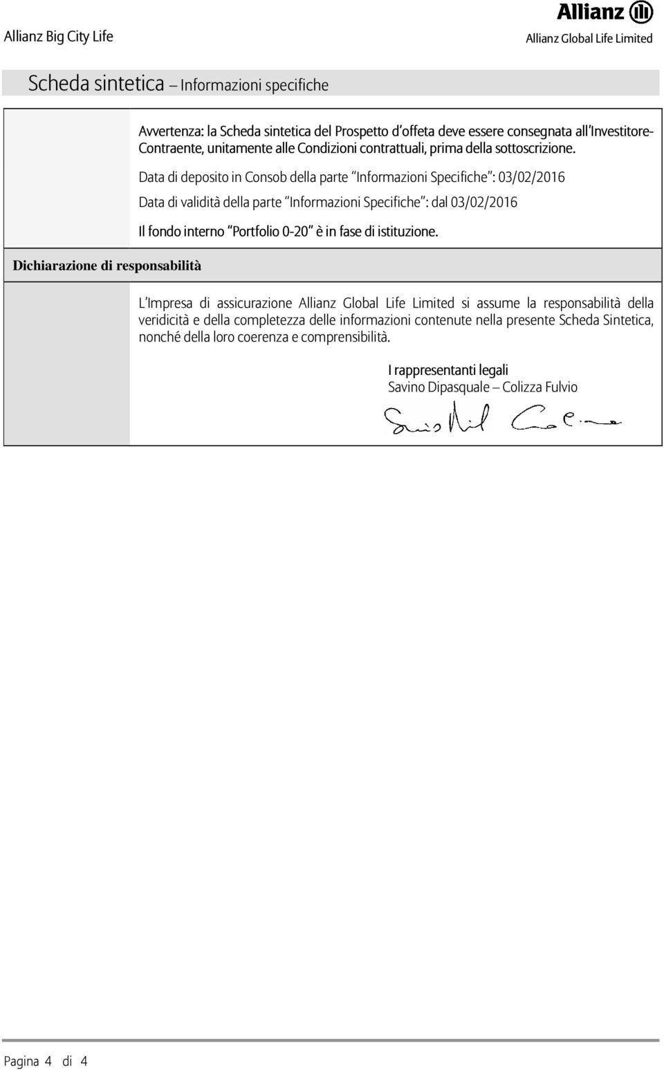 Data di deposito in Consob della parte Informazioni Specifiche : 03/02/2016 Data di validità della parte Informazioni Specifiche : dal 03/02/2016 Il fondo interno Portfolio 0-20 è