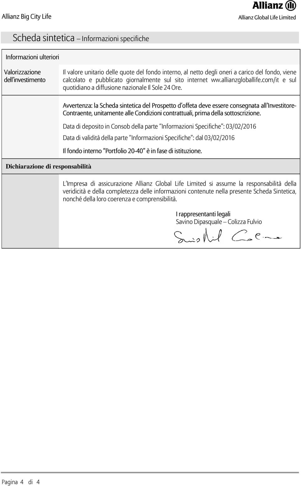 Dichiarazione di responsabilità Avvertenza: la Scheda sintetica del Prospetto d offeta deve essere consegnata all Investitore- Contraente, unitamente alle Condizioni contrattuali, prima della