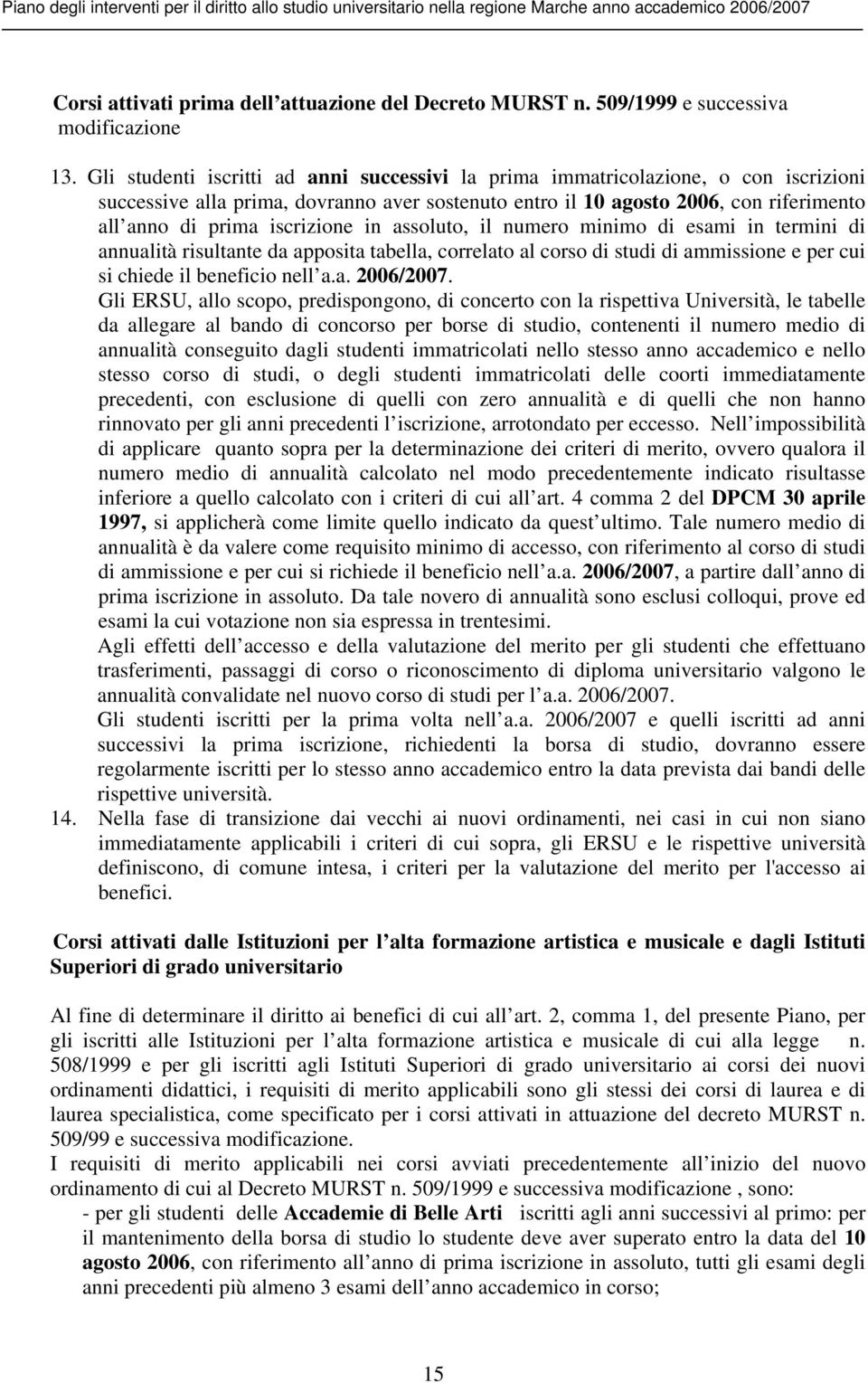 iscrizione in assoluto, il numero minimo di esami in termini di annualità risultante da apposita tabella, correlato al corso di studi di ammissione e per cui si chiede il beneficio nell a.a. 2006/2007.