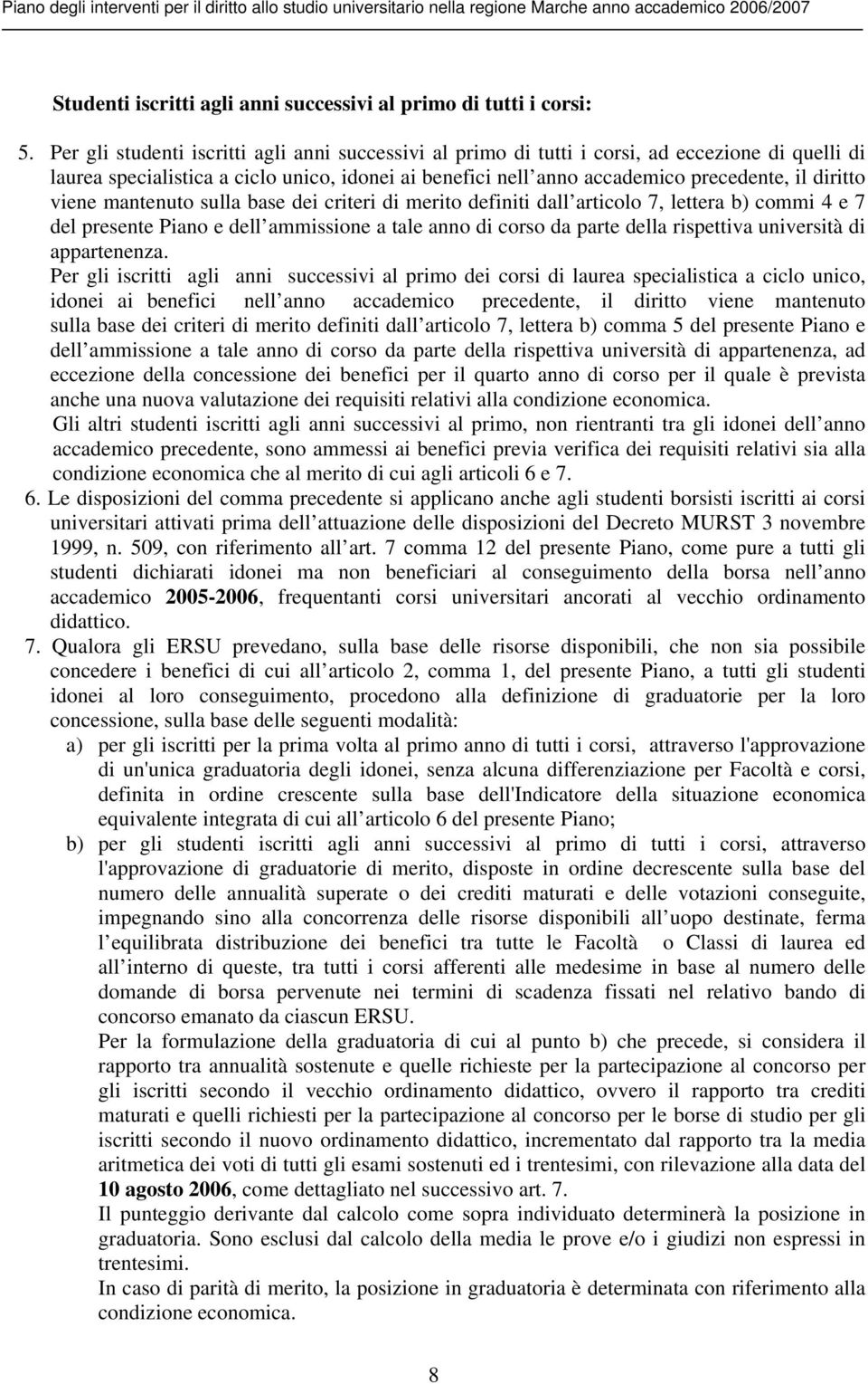 viene mantenuto sulla base dei criteri di merito definiti dall articolo 7, lettera b) commi 4 e 7 del presente Piano e dell ammissione a tale anno di corso da parte della rispettiva università di