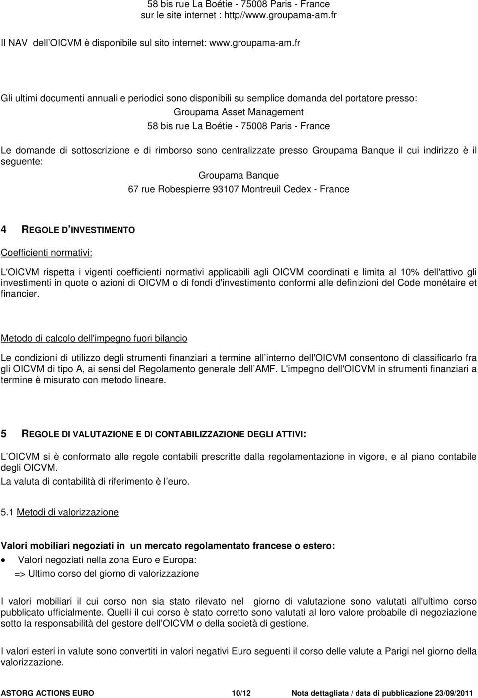 fr Gli ultimi documenti annuali e periodici sono disponibili su semplice domanda del portatore presso: Groupama Asset Management 58 bis rue La Boétie - 75008 Paris - France Le domande di