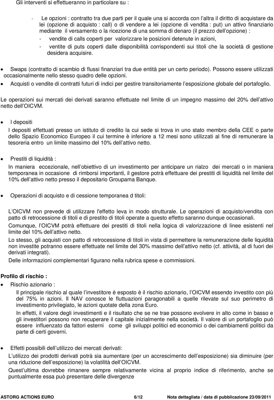 posizioni detenute in azioni, - ventite di puts coperti dalle disponibilità corrispondenti sui titoli che la società di gestione desidera acquisire.