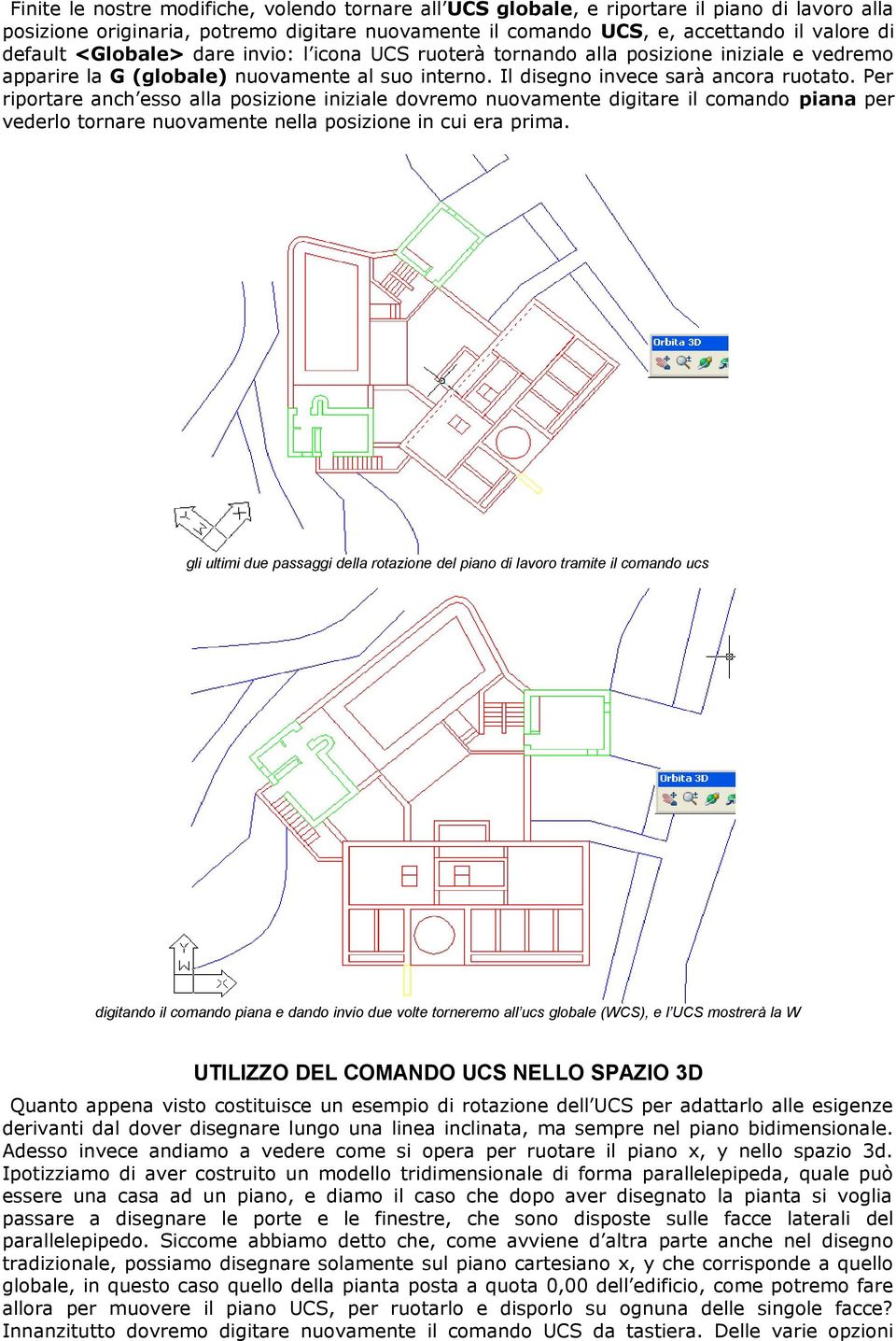 Per riportare anch esso alla posizione iniziale dovremo nuovamente digitare il comando piana per vederlo tornare nuovamente nella posizione in cui era prima.