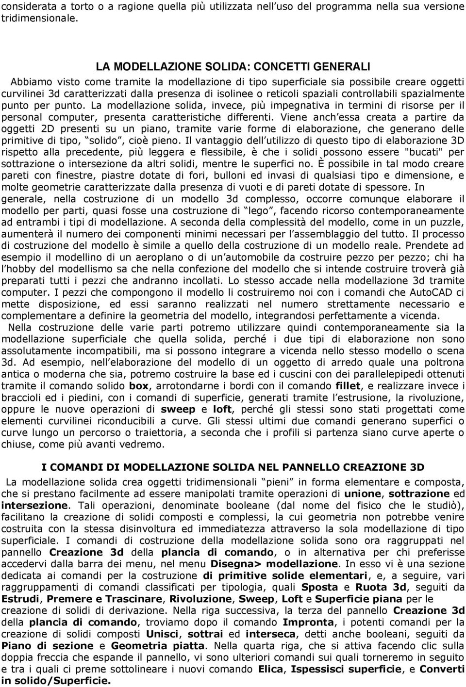 reticoli spaziali controllabili spazialmente punto per punto. La modellazione solida, invece, più impegnativa in termini di risorse per il personal computer, presenta caratteristiche differenti.