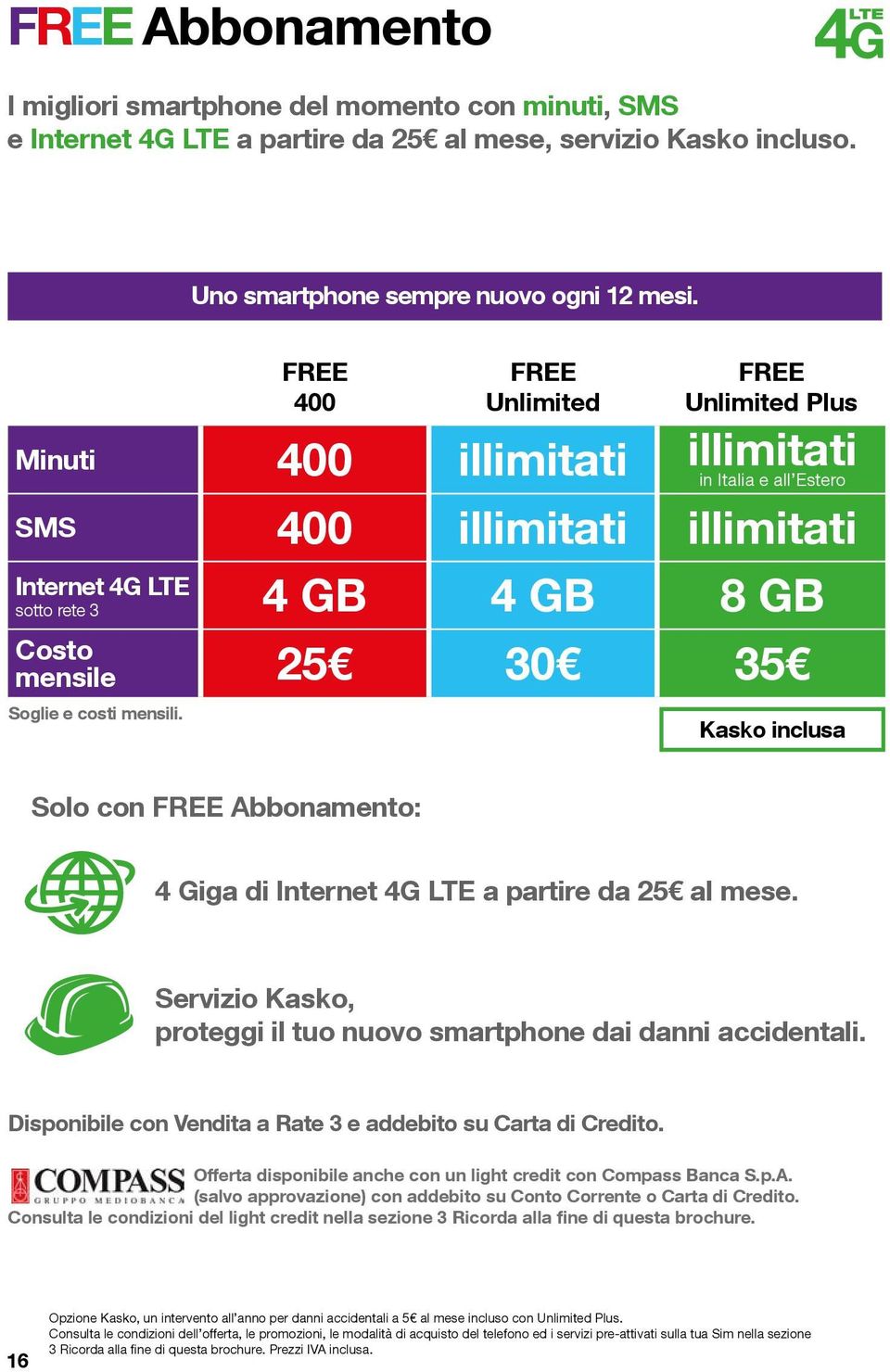 Kasko inclusa Solo con FREE Abbonamento: 4 Giga di Internet 4G LTE a partire da 25 al mese. Servizio Kasko, proteggi il tuo nuovo smartphone dai danni accidentali.