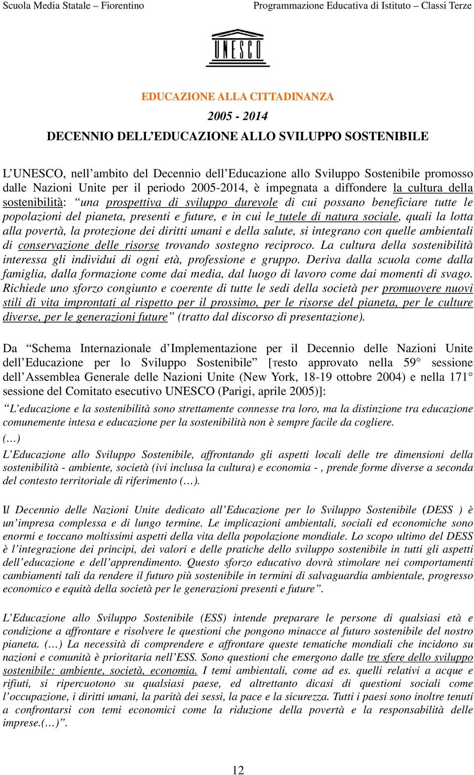 future, e in cui le tutele di natura sociale, quali la lotta alla povertà, la protezione dei diritti umani e della salute, si integrano con quelle ambientali di conservazione delle risorse trovando