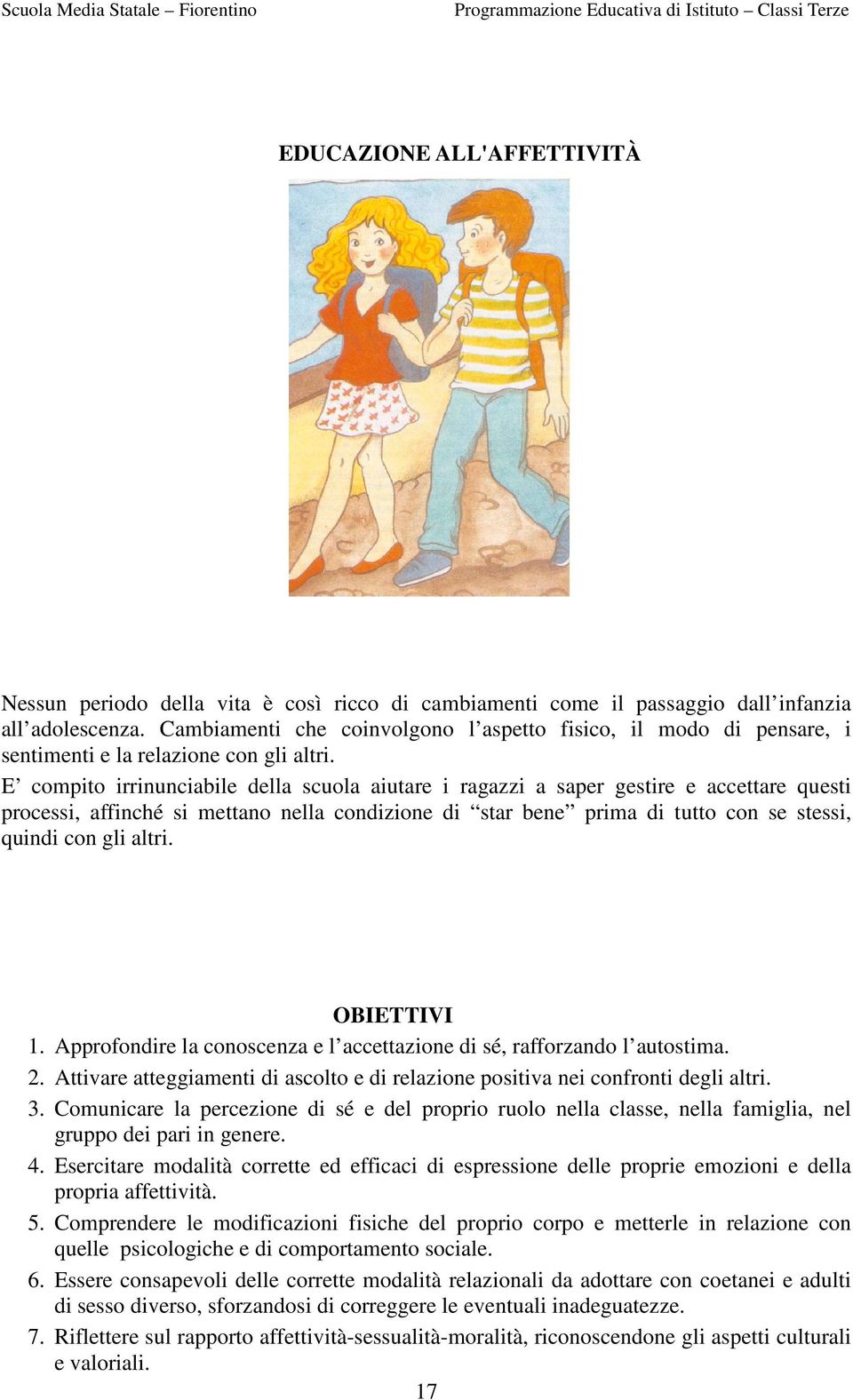 E compito irrinunciabile della scuola aiutare i ragazzi a saper gestire e accettare questi processi, affinché si mettano nella condizione di star bene prima di tutto con se stessi, quindi con gli