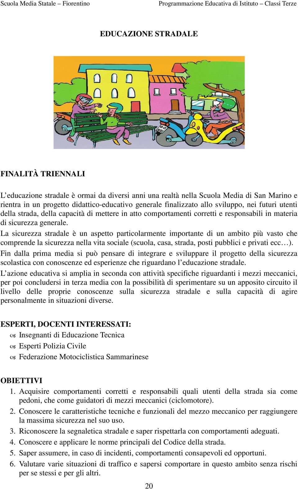 generale. La sicurezza stradale è un aspetto particolarmente importante di un ambito più vasto va che comprende la sicurezza nella vita sociale (scuola, casa, strada, posti pubblici e privati ecc ).