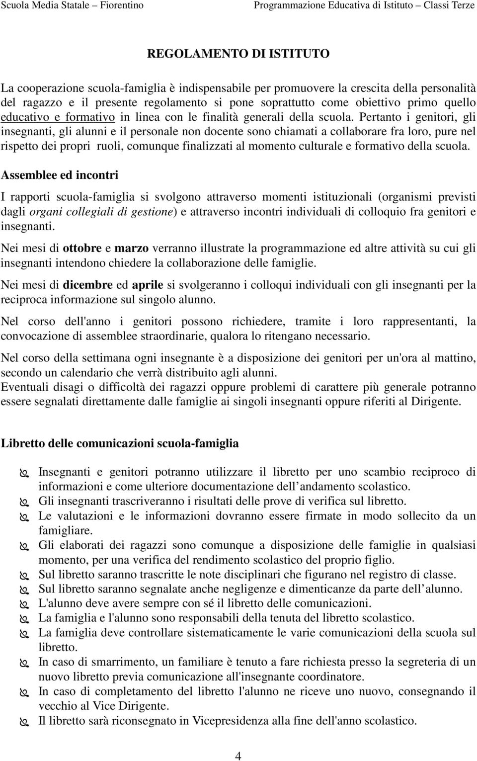 Pertanto i genitori, gli insegnanti, gli alunni e il personale non docente sono chiamati a collaborare fra loro, pure nel rispetto dei propri ruoli, comunque finalizzati al momento culturale e