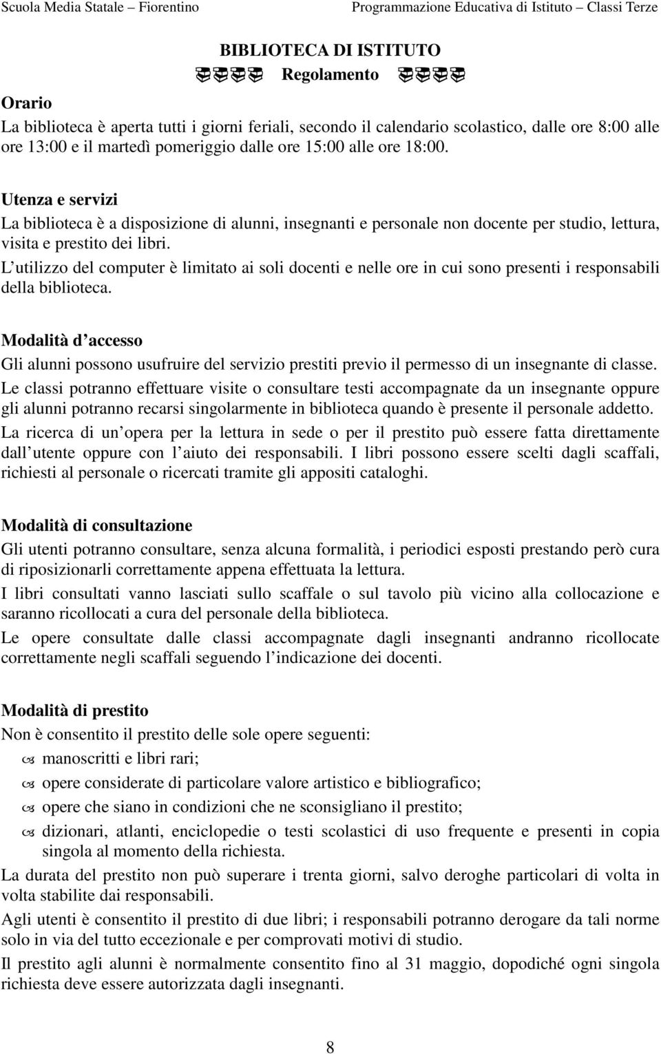 L utilizzo del computer è limitato ai soli docenti e nelle ore in cui sono presenti i responsabili della biblioteca.