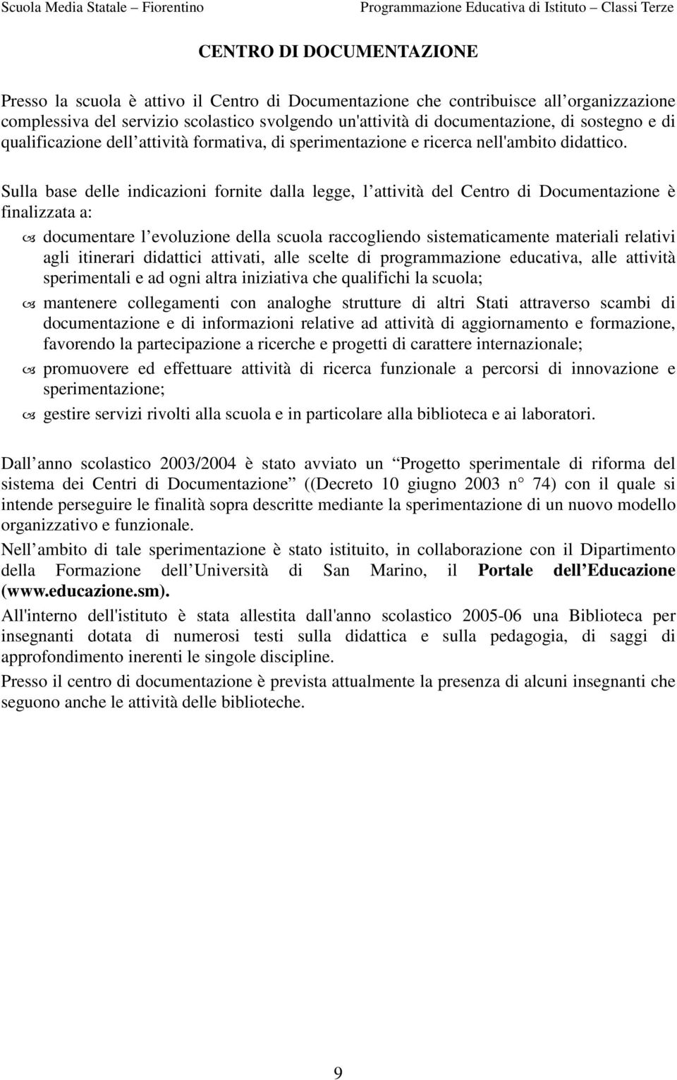 Sulla base delle indicazioni fornite dalla legge, l attività del Centro di Documentazione è finalizzata a: documentare l evoluzione della scuola raccogliendo sistematicamente materiali relativi agli