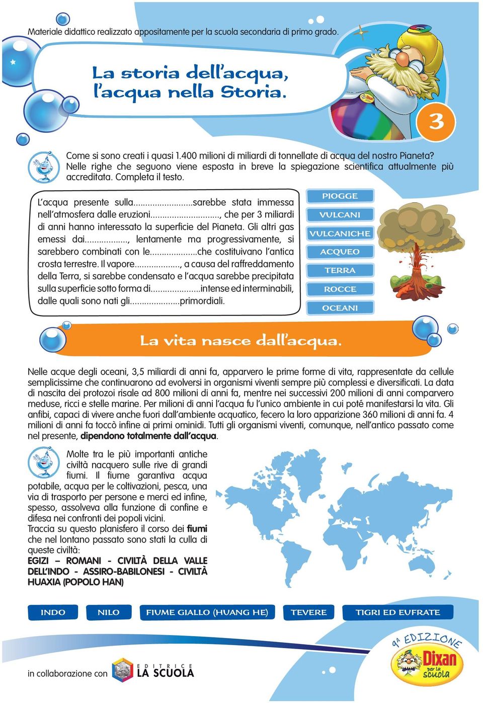 .., che per 3 miliardi di anni hanno interessato la superfi cie del Pianeta. Gli altri gas emessi dai..., lentamente ma progressivamente, si sarebbero combinati con le.