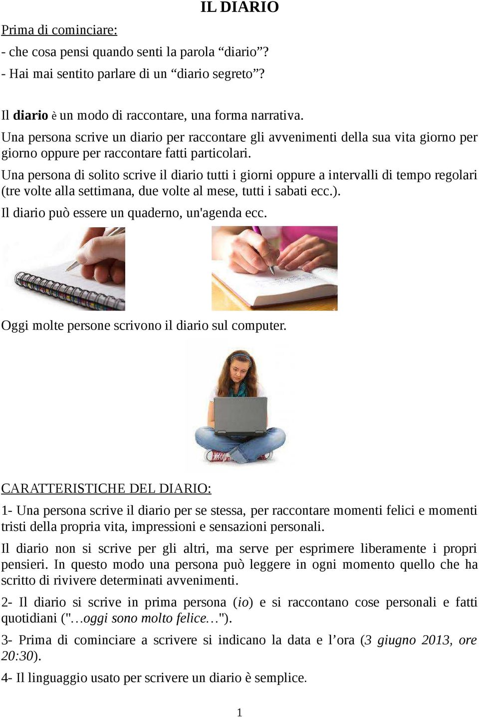 Una persona di solito scrive il diario tutti i giorni oppure a intervalli di tempo regolari (tre volte alla settimana, due volte al mese, tutti i sabati ecc.).