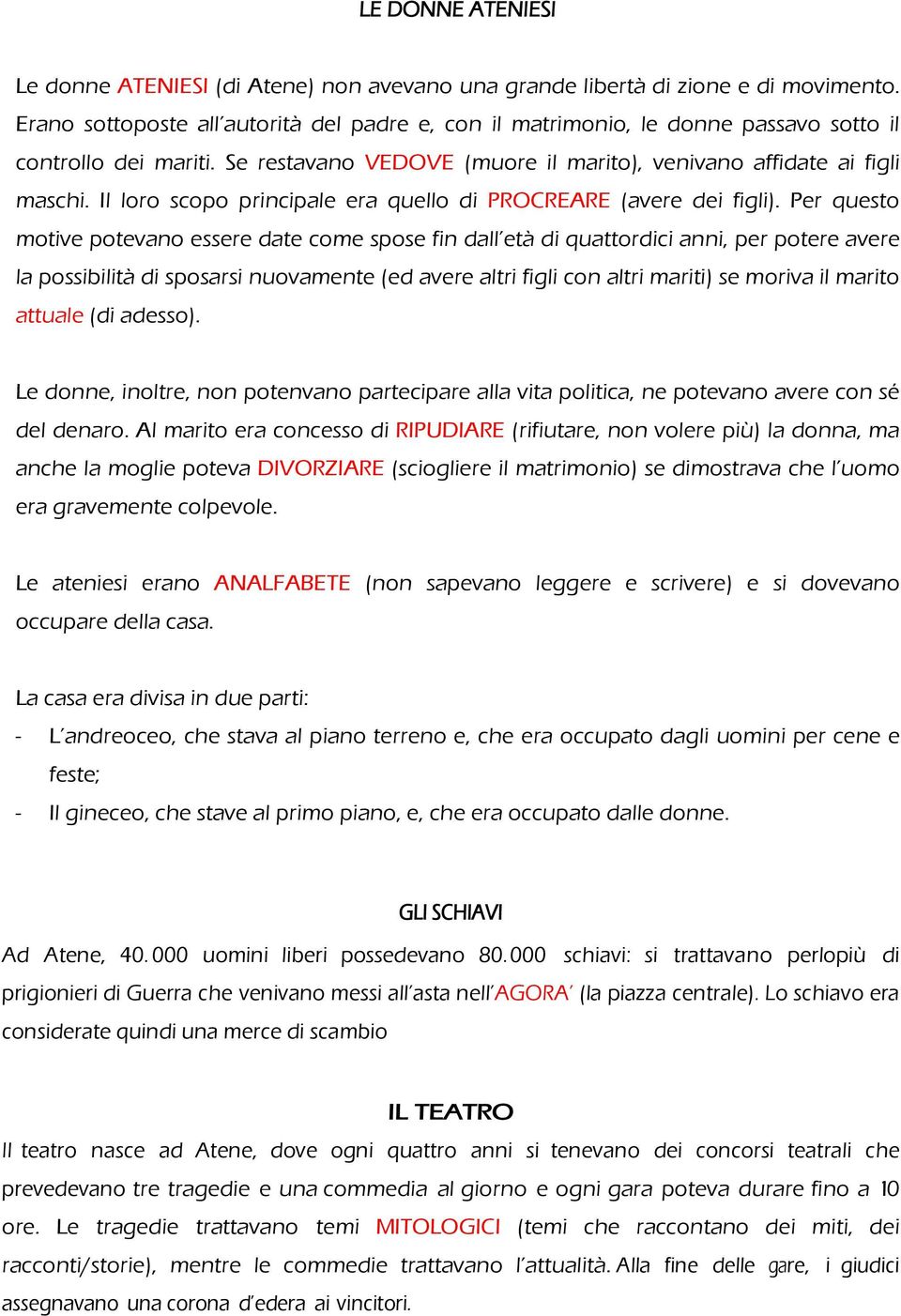 Il loro scopo principale era quello di PROCREARE (avere dei figli).