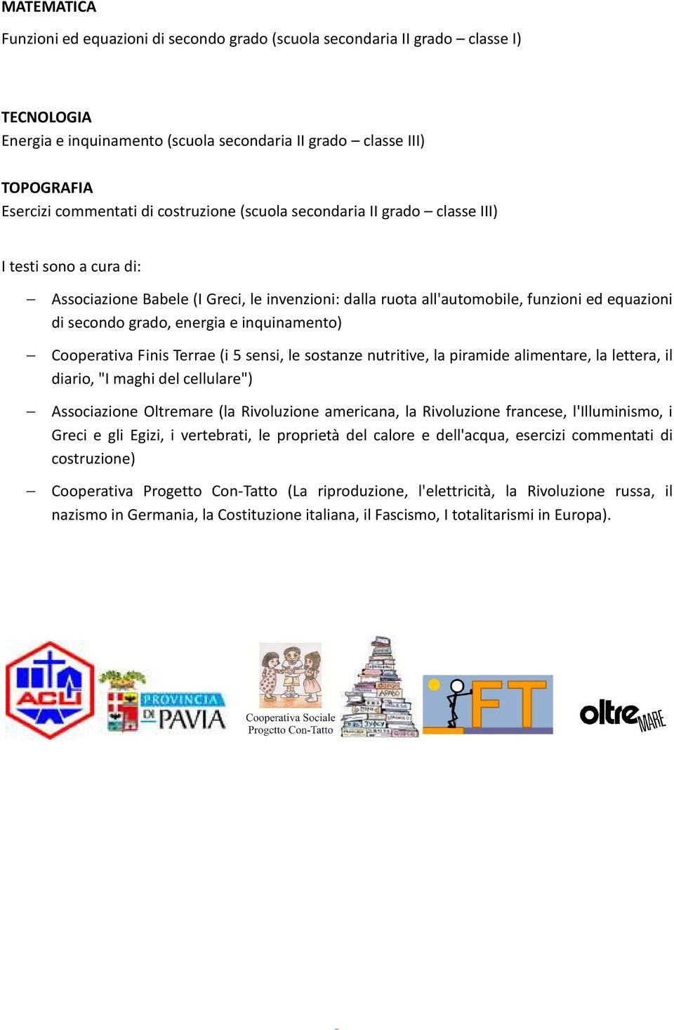 inquinamento) Cooperativa Finis Terrae (i 5 sensi, le sostanze nutritive, la piramide alimentare, la lettera, il diario, "I maghi del cellulare") Associazione Oltremare (la Rivoluzione americana, la