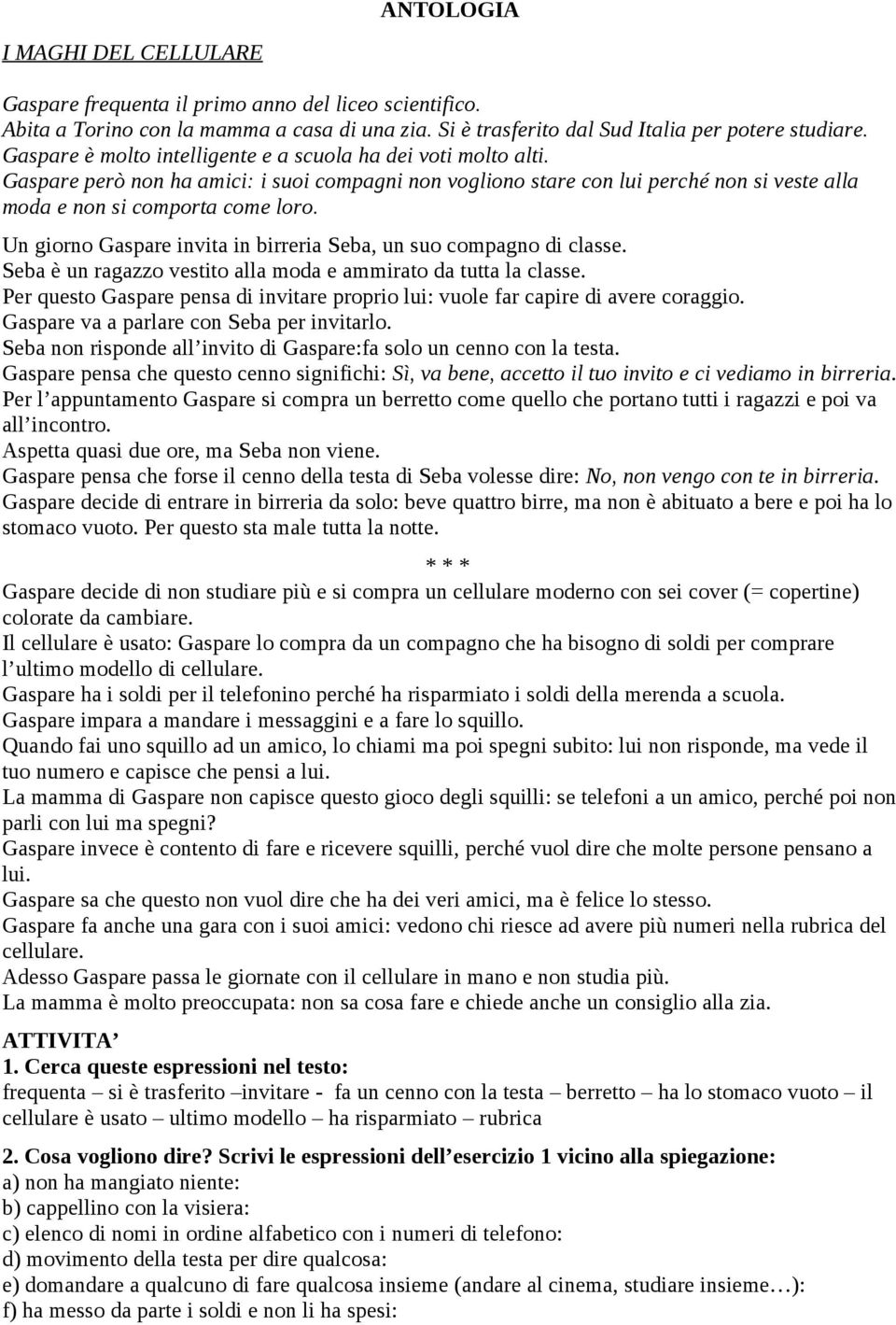 Un giorno Gaspare invita in birreria Seba, un suo compagno di classe. Seba è un ragazzo vestito alla moda e ammirato da tutta la classe.