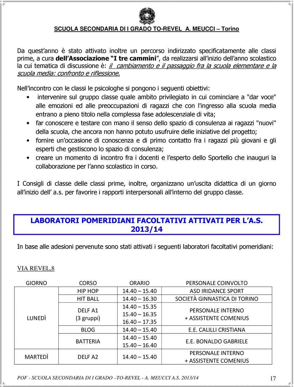 Nell incontro con le classi le psicologhe si pongono i seguenti obiettivi: intervenire sul gruppo classe quale ambito privilegiato in cui cominciare a "dar voce" alle emozioni ed alle preoccupazioni