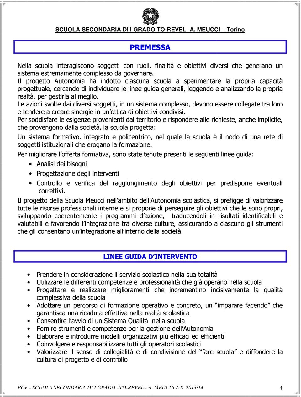 gestirla al meglio. Le azioni svolte dai diversi soggetti, in un sistema complesso, devono essere collegate tra loro e tendere a creare sinergie in un ottica di obiettivi condivisi.