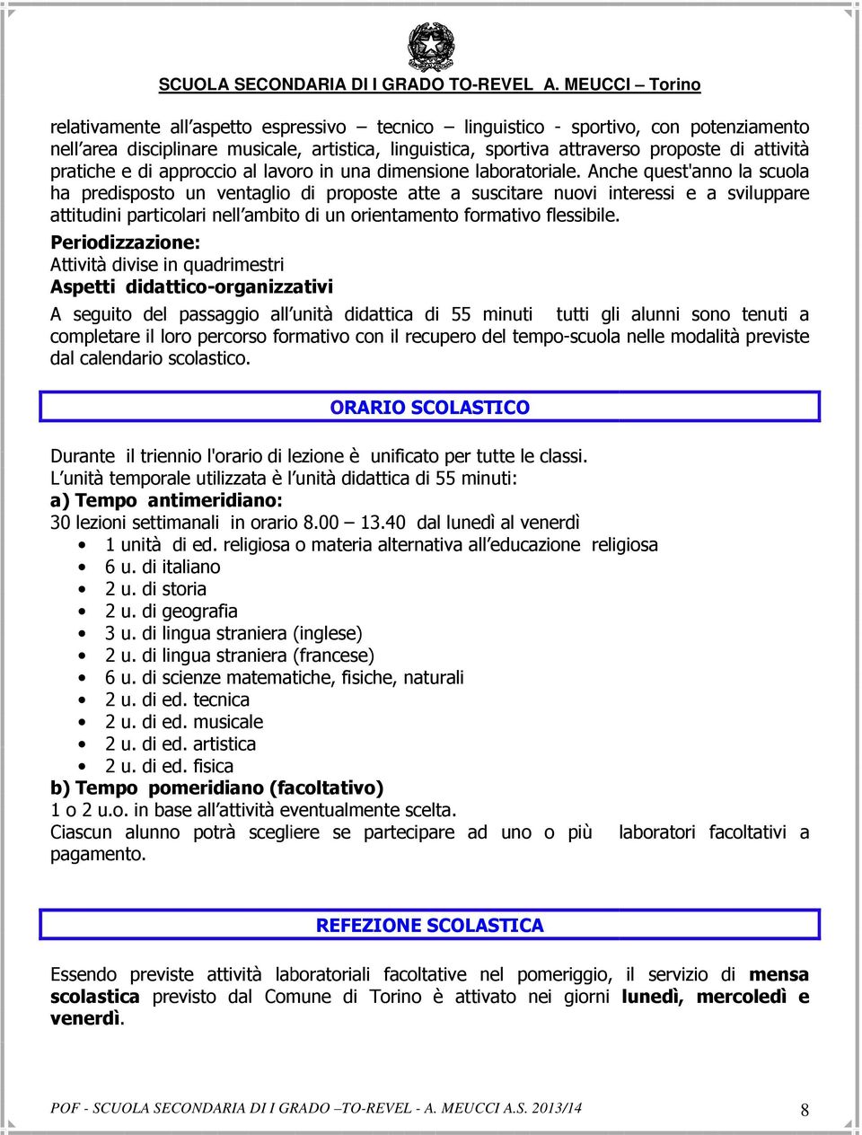 Anche quest'anno la scuola ha predisposto un ventaglio di proposte atte a suscitare nuovi interessi e a sviluppare attitudini particolari nell ambito di un orientamento formativo flessibile.