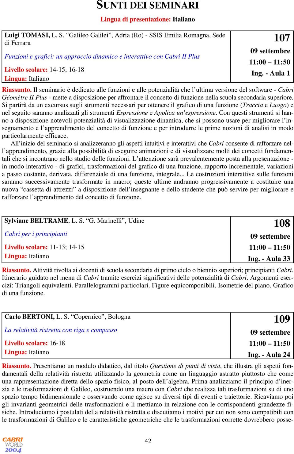 Galileo Galilei, Adria (Ro) - SSIS Emilia Romagna, Sede di Ferrara Funzioni e grafici: un approccio dinamico e interattivo con Cabri II Plus Livello scolare: 14-15; 16-18 107 09 settembre 11:00 11:50