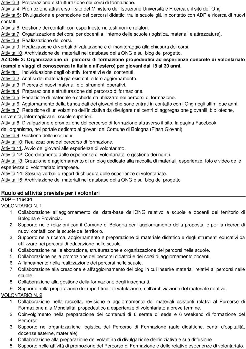 Attività 6: Gestione dei contatti con esperti esterni, testimoni e relatori. Attività 7: Organizzazione dei corsi per docenti all'interno delle scuole (logistica, materiali e attrezzature).