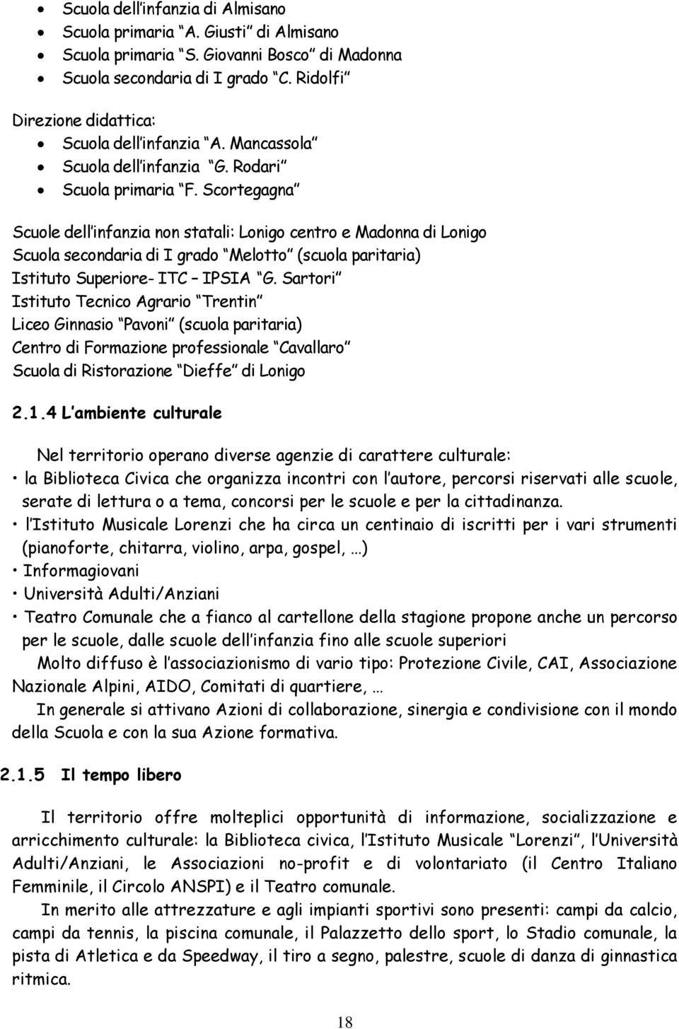 Scortegagna Scuole dell infanzia non statali: Lonigo centro e Madonna di Lonigo di I grado Melotto (scuola paritaria) Istituto Superiore- ITC IPSIA G.