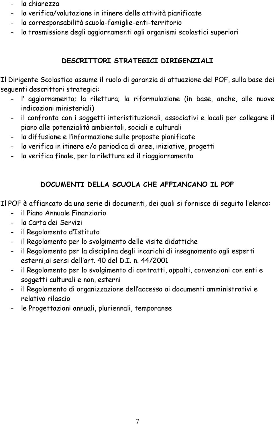 rilettura; la riformulazione (in base, anche, alle nuove indicazioni ministeriali) - il confronto con i soggetti interistituzionali, associativi e locali per collegare il piano alle potenzialità