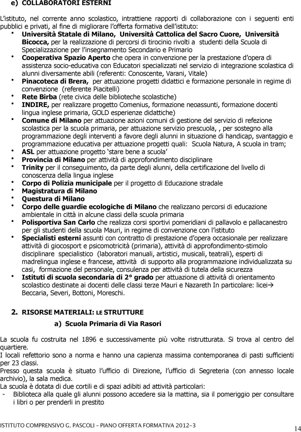 l insegnamento Secondario e Primario Cooperativa Spazio Aperto che opera in convenzione per la prestazione d opera di assistenza socio-educativa con Educatori specializzati nel servizio di