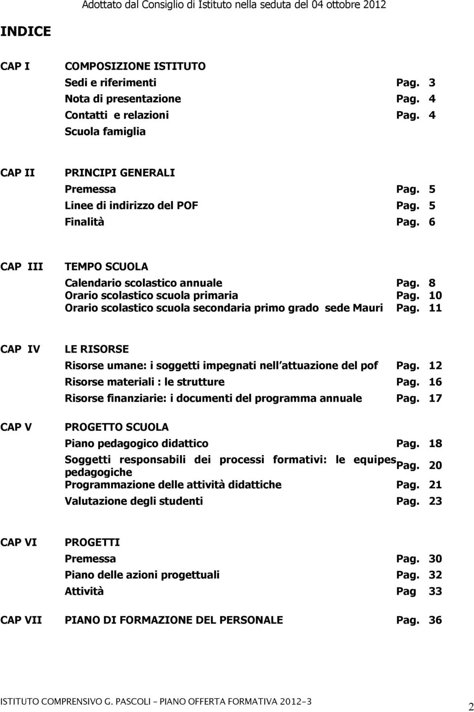 8 Orario scolastico scuola primaria Pag. 10 Orario scolastico scuola secondaria primo grado sede Mauri Pag. 11 CAP IV CAP V LE RISORSE Risorse umane: i soggetti impegnati nell attuazione del pof Pag.